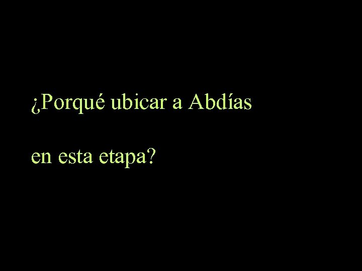 ¿Porqué ubicar a Abdías en esta etapa? 