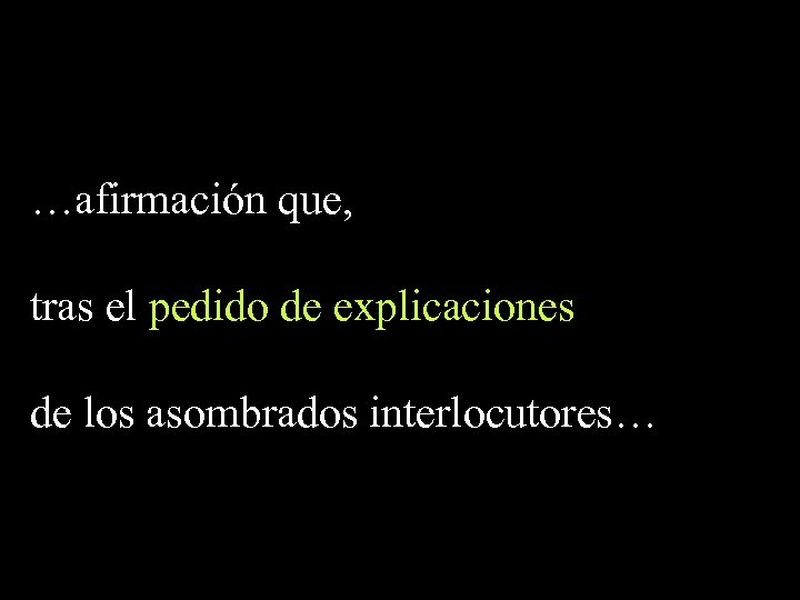 …afirmación que, tras el pedido de explicaciones de los asombrados interlocutores… 