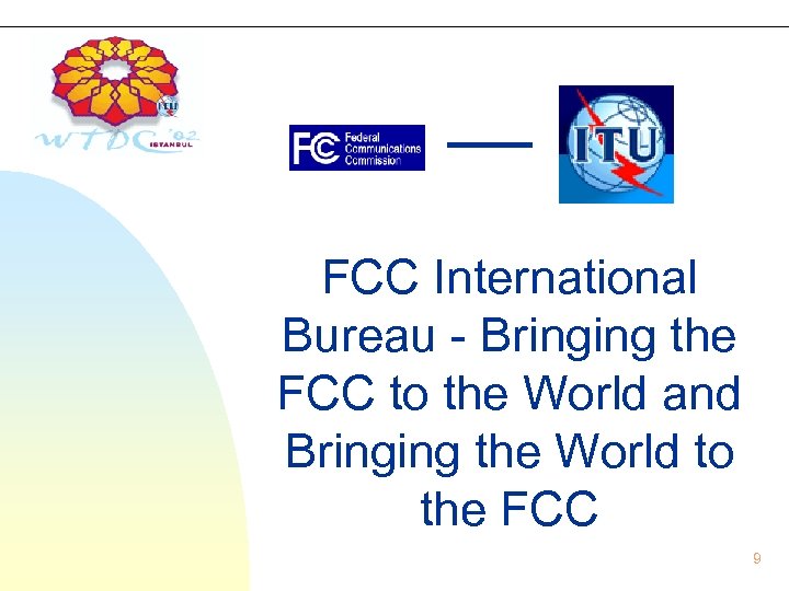 FCC International Bureau - Bringing the FCC to the World and Bringing the World