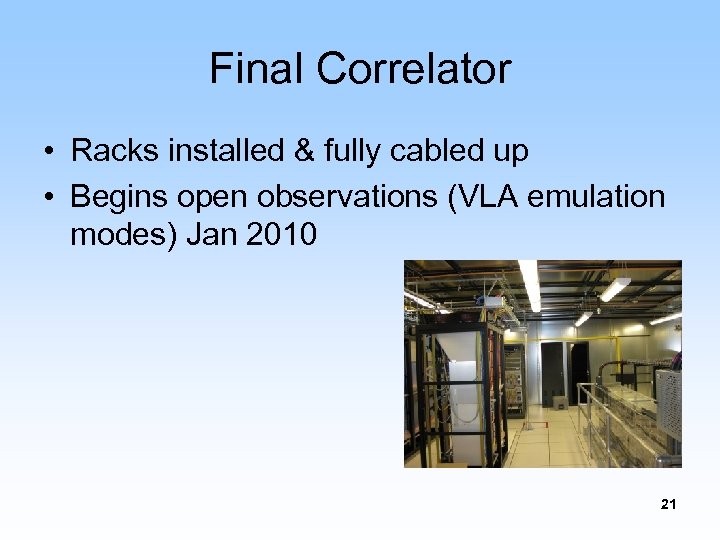 Final Correlator • Racks installed & fully cabled up • Begins open observations (VLA