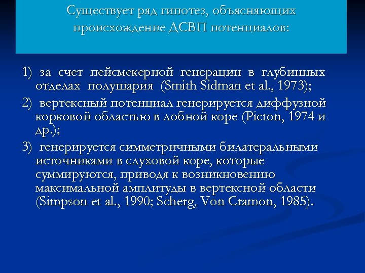 Существует ряд гипотез, объясняющих происхождение ДСВП потенциалов: 1) за счет пейсмекерной генерации в глубинных