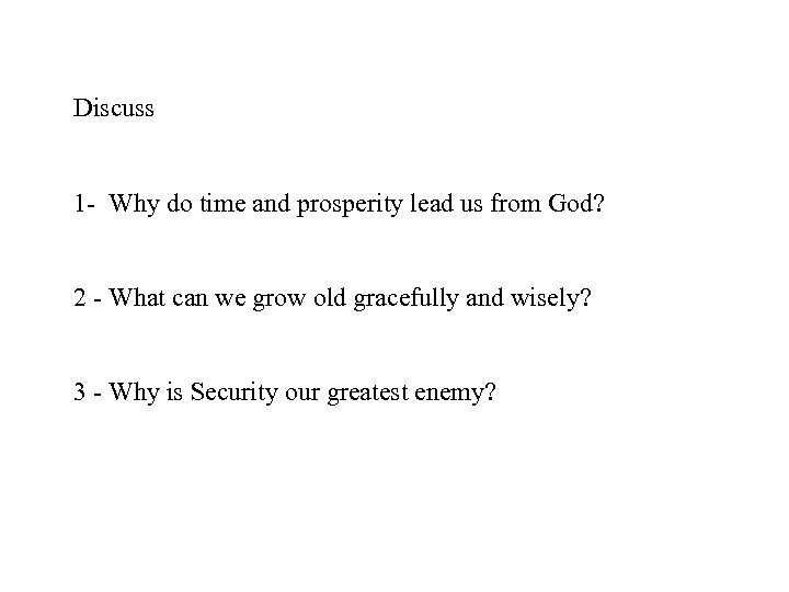 Discuss 1 Why do time and prosperity lead us from God? 2 What can