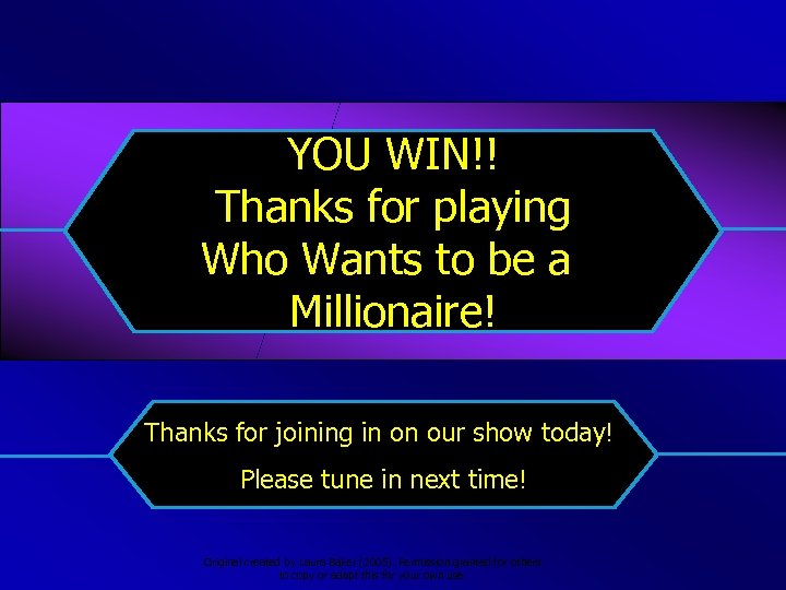 YOU WIN!! Thanks for playing Who Wants to be a Millionaire! Thanks for joining