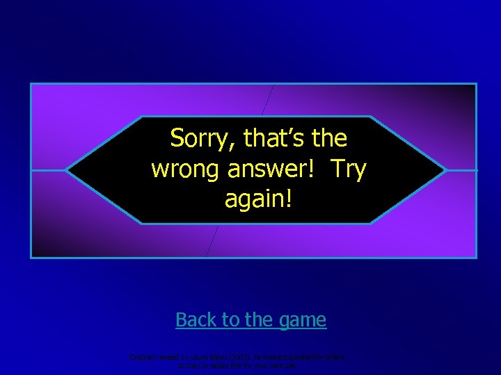 Sorry, that’s the wrong answer! Try again! Back to the game Original created by