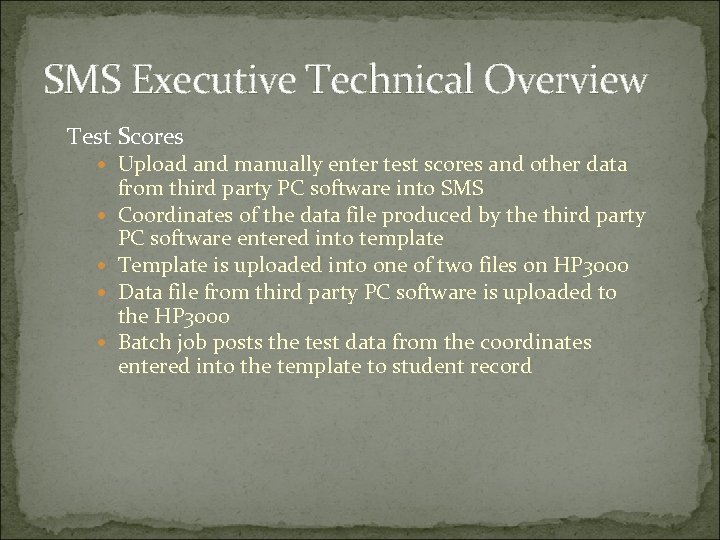 SMS Executive Technical Overview Test Scores Upload and manually enter test scores and other
