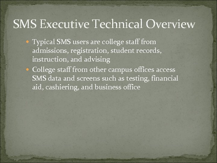 SMS Executive Technical Overview Typical SMS users are college staff from admissions, registration, student