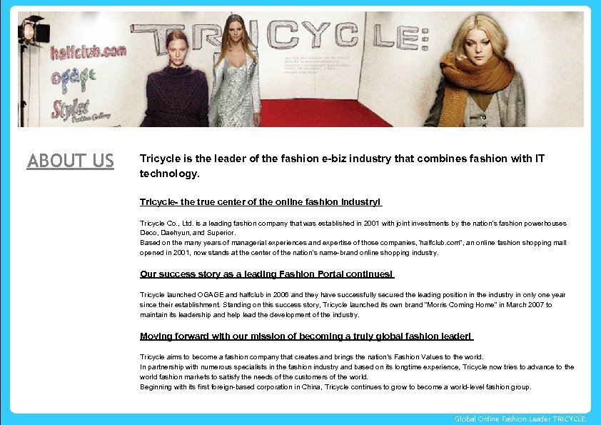 ABOUT US Tricycle is the leader of the fashion e-biz industry that combines fashion