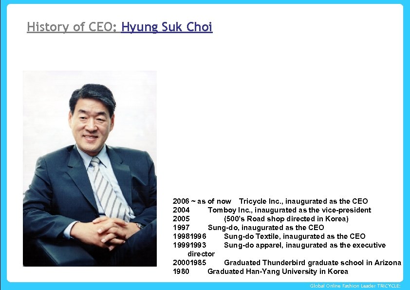 History of CEO: Hyung Suk Choi 2006 ~ as of now Tricycle Inc. ,