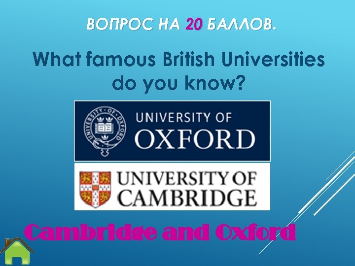ВОПРОС НА 20 БАЛЛОВ. What famous British Universities do you know? Cambridge and Oxford