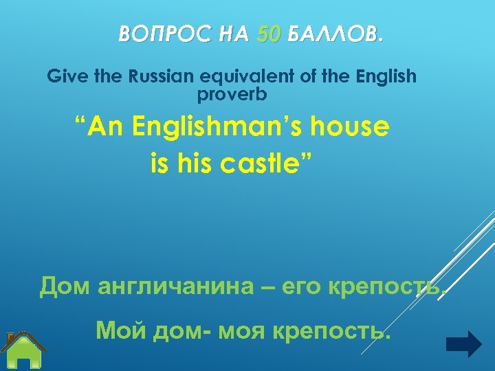 ВОПРОС НА 50 БАЛЛОВ. Give the Russian equivalent of the English proverb “An Englishman’s