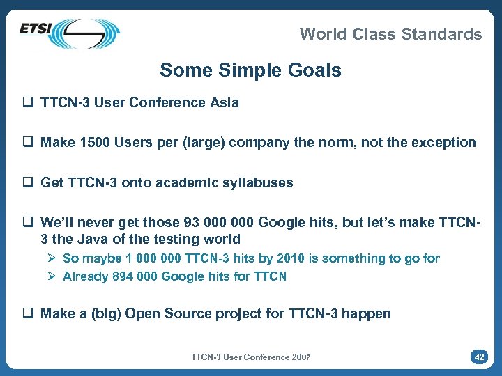 World Class Standards Some Simple Goals q TTCN-3 User Conference Asia q Make 1500