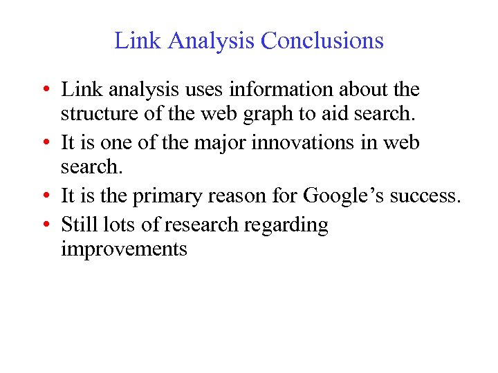 Link Analysis Conclusions • Link analysis uses information about the structure of the web