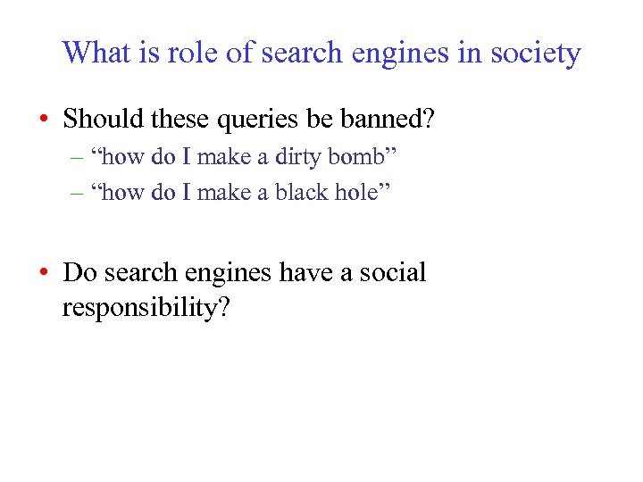 What is role of search engines in society • Should these queries be banned?