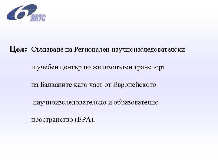  Цел: Създаване на Регионален научноизследователски и учебен център по железопътен транспорт на Балканите
