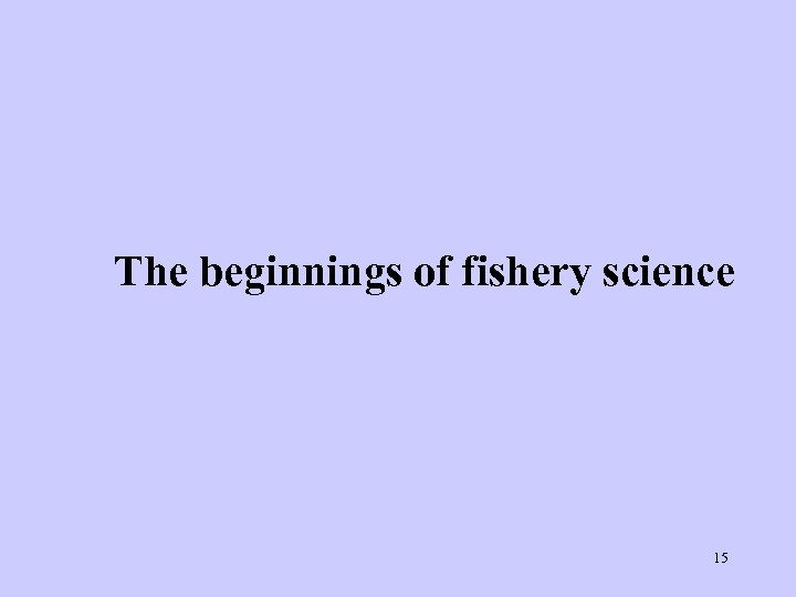 The beginnings of fishery science 15 