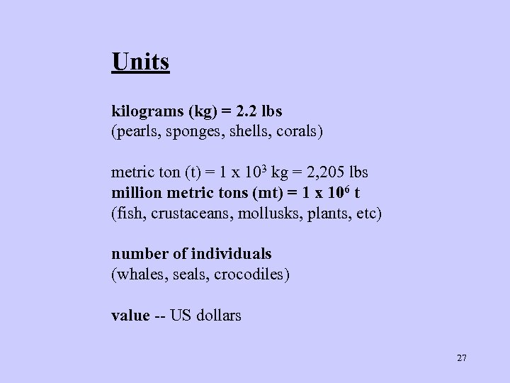 Units kilograms (kg) = 2. 2 lbs (pearls, sponges, shells, corals) metric ton (t)