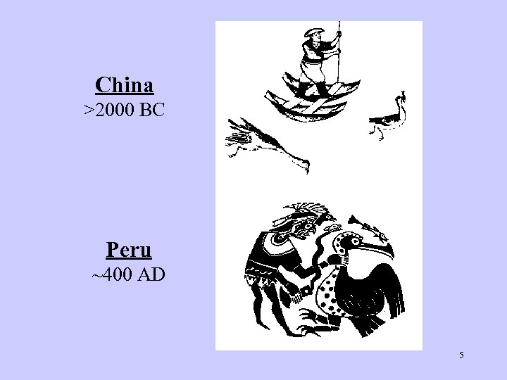 China >2000 BC Peru ~400 AD 5 