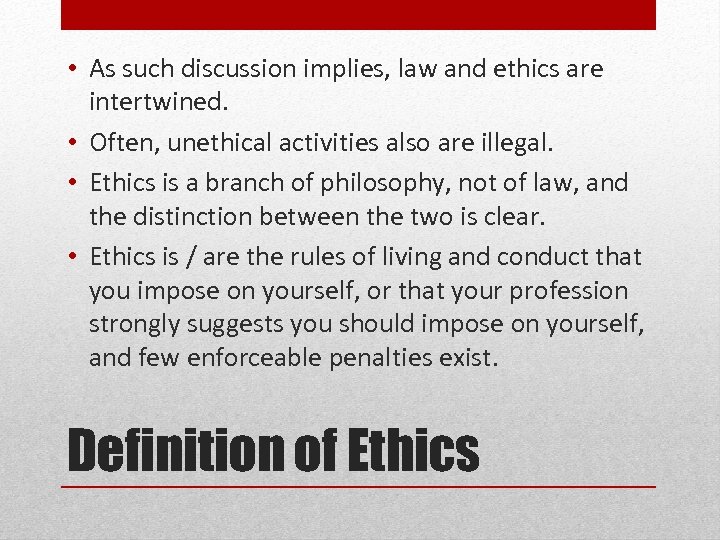  • As such discussion implies, law and ethics are intertwined. • Often, unethical