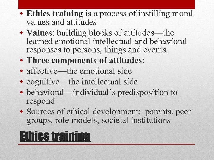  • Ethics training is a process of instilling moral values and attitudes •