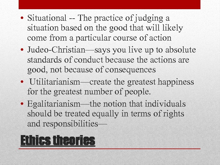  • Situational -- The practice of judging a situation based on the good