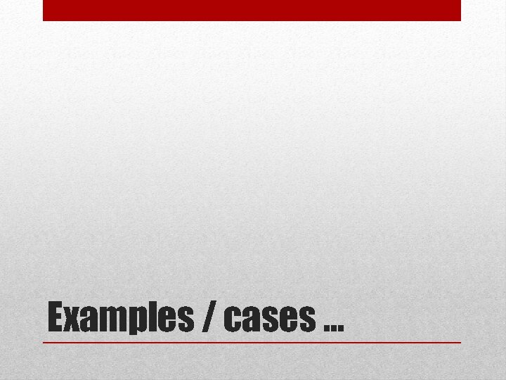 Examples / cases … 