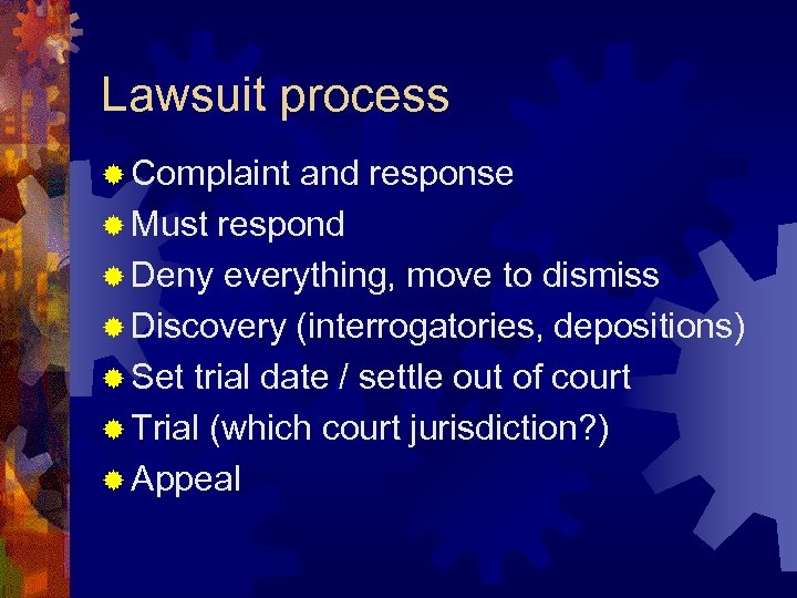 Lawsuit process ® Complaint and response ® Must respond ® Deny everything, move to