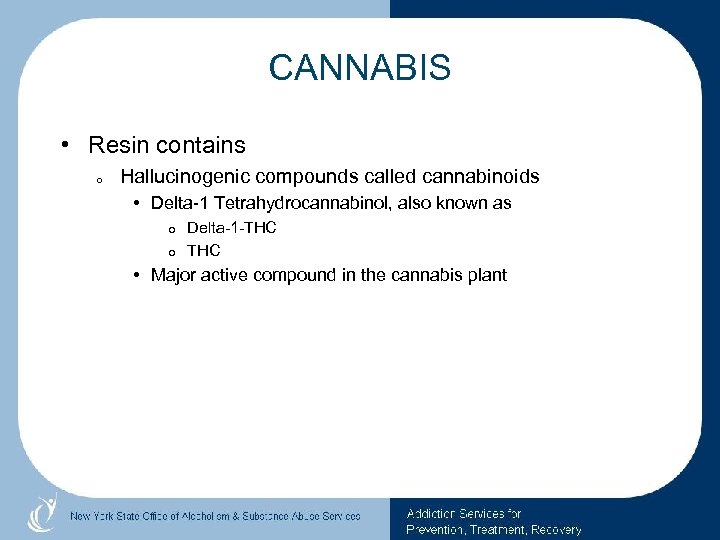 CANNABIS • Resin contains o Hallucinogenic compounds called cannabinoids • Delta-1 Tetrahydrocannabinol, also known