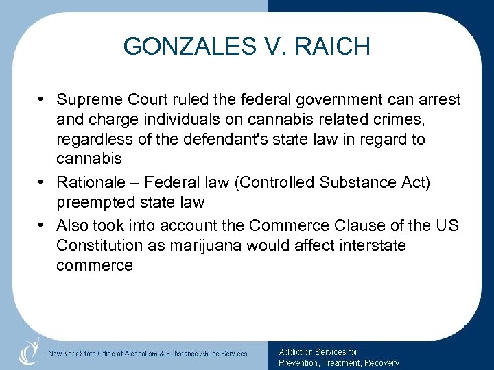 GONZALES V. RAICH • Supreme Court ruled the federal government can arrest and charge