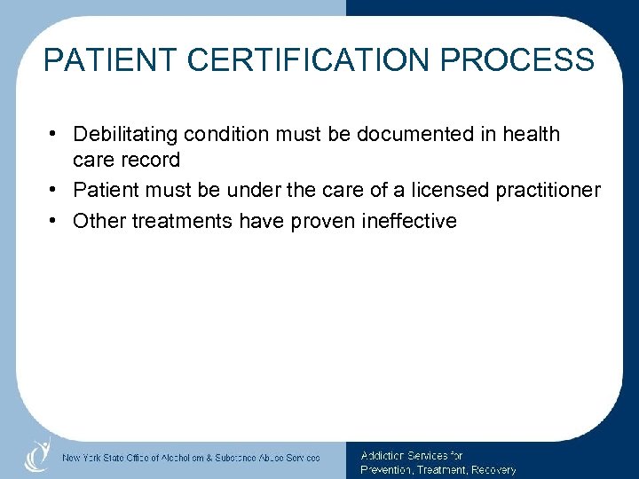 PATIENT CERTIFICATION PROCESS • Debilitating condition must be documented in health care record •