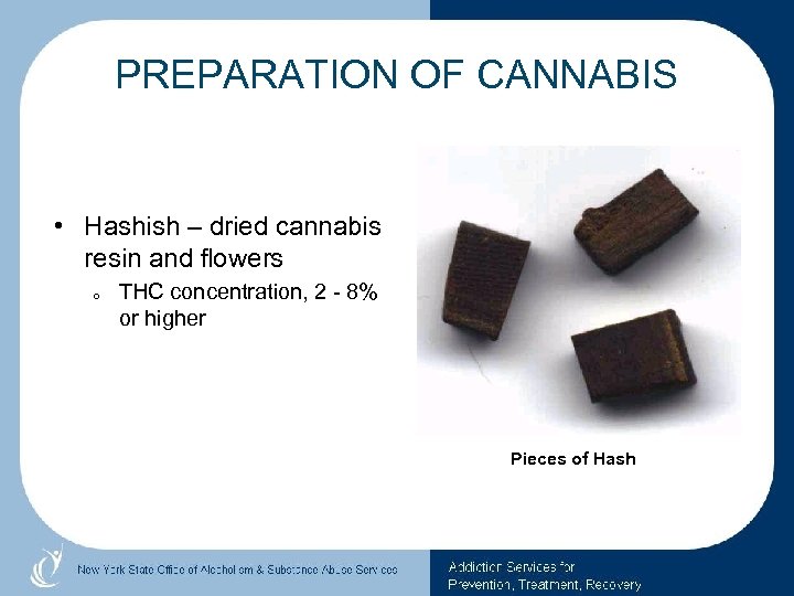 PREPARATION OF CANNABIS • Hashish – dried cannabis resin and flowers o THC concentration,