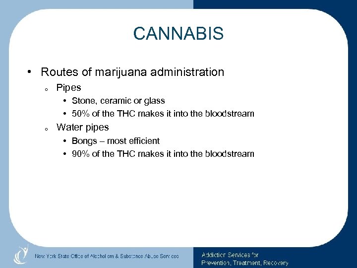 CANNABIS • Routes of marijuana administration o Pipes • Stone, ceramic or glass •