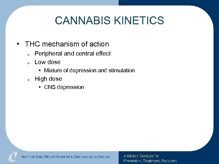 CANNABIS KINETICS • THC mechanism of action o o Peripheral and central effect Low