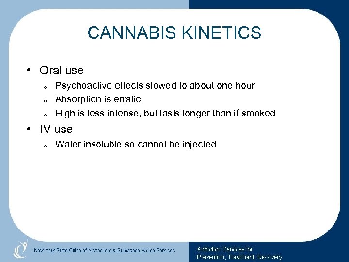 CANNABIS KINETICS • Oral use o o o Psychoactive effects slowed to about one