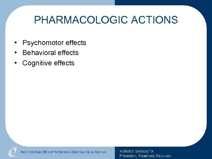 PHARMACOLOGIC ACTIONS • Psychomotor effects • Behavioral effects • Cognitive effects 