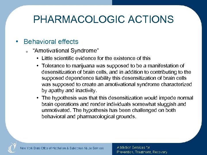 PHARMACOLOGIC ACTIONS • Behavioral effects o “Amotivational Syndrome” • Little scientific evidence for the