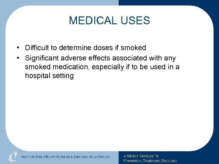 MEDICAL USES • Difficult to determine doses if smoked • Significant adverse effects associated