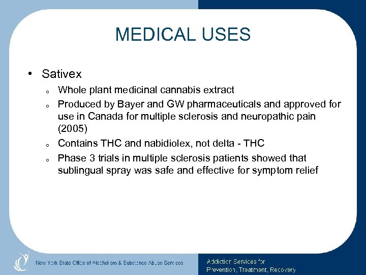 MEDICAL USES • Sativex o o Whole plant medicinal cannabis extract Produced by Bayer