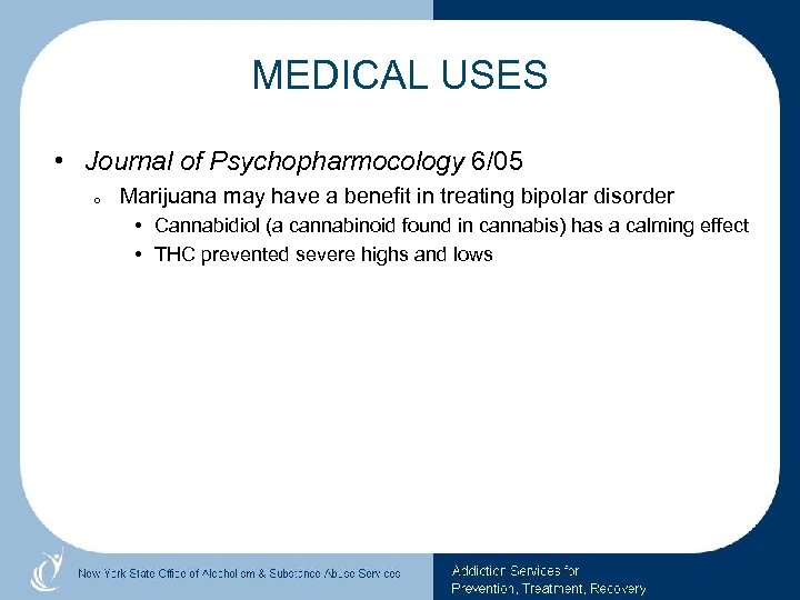 MEDICAL USES • Journal of Psychopharmocology 6/05 o Marijuana may have a benefit in