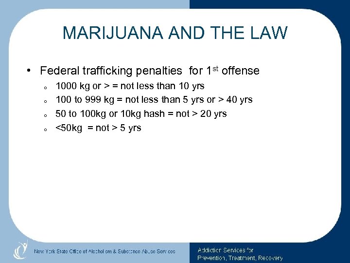 MARIJUANA AND THE LAW • Federal trafficking penalties for 1 st offense o o