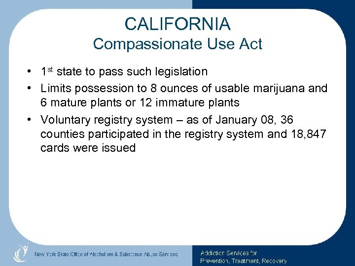 CALIFORNIA Compassionate Use Act • 1 st state to pass such legislation • Limits