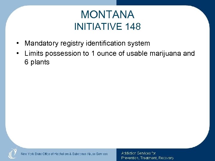 MONTANA INITIATIVE 148 • Mandatory registry identification system • Limits possession to 1 ounce