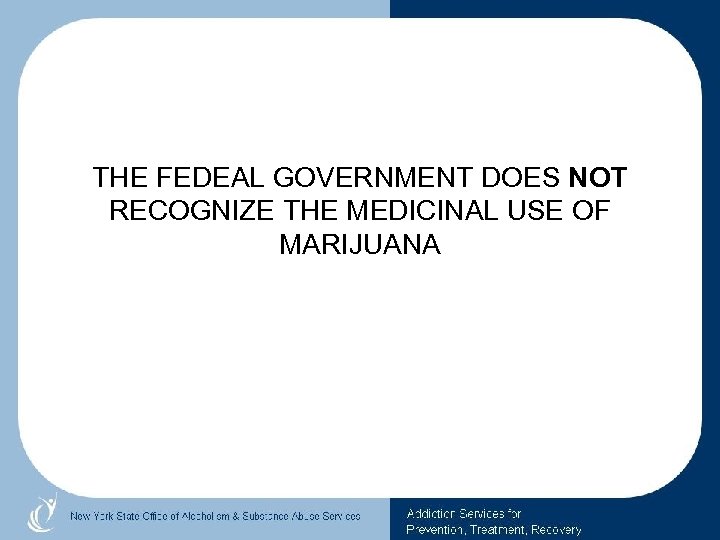 THE FEDEAL GOVERNMENT DOES NOT RECOGNIZE THE MEDICINAL USE OF MARIJUANA 