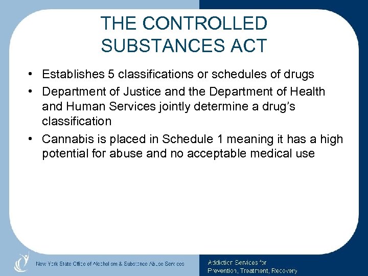 THE CONTROLLED SUBSTANCES ACT • Establishes 5 classifications or schedules of drugs • Department