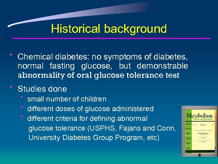Historical background * Chemical diabetes: no symptoms of diabetes, normal fasting glucose, but demonstrable