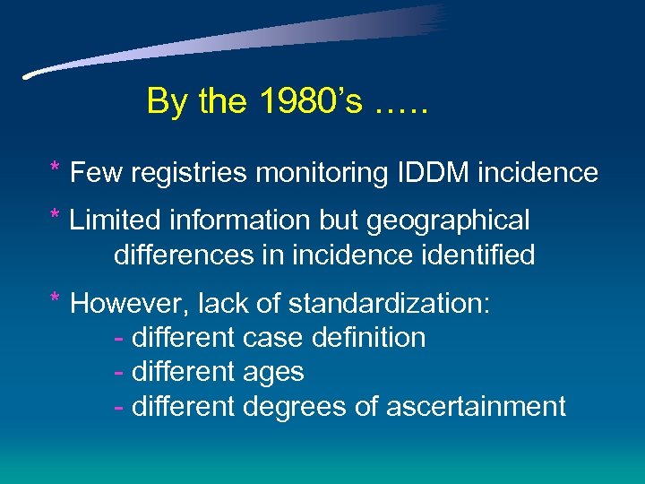 By the 1980’s …. . * Few registries monitoring IDDM incidence * Limited information