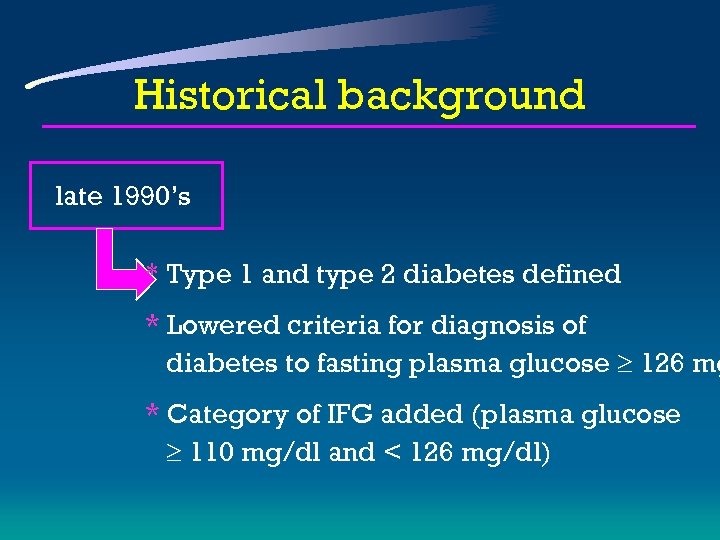 Historical background late 1990’s * Type 1 and type 2 diabetes defined * Lowered
