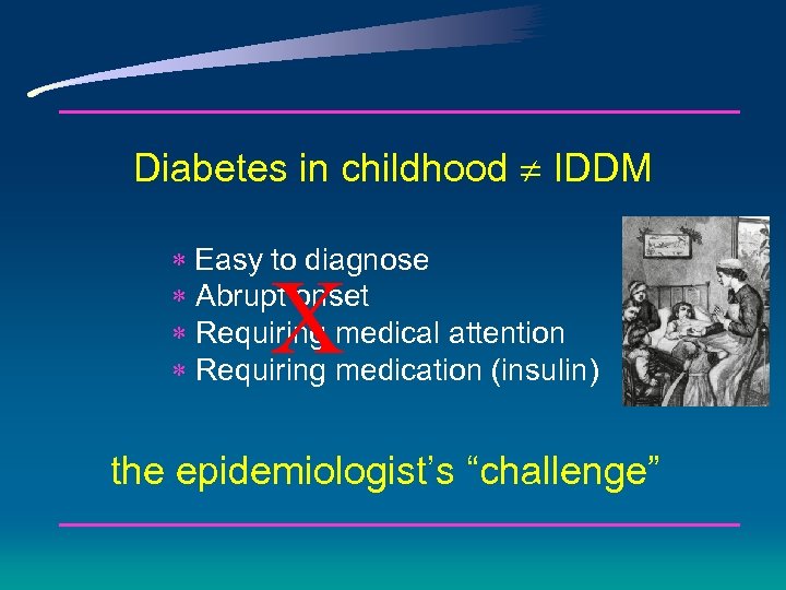 Diabetes in childhood IDDM * Easy to diagnose * Abrupt onset * Requiring medical