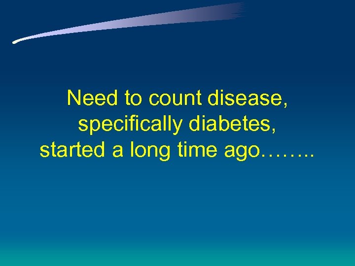 Need to count disease, specifically diabetes, started a long time ago……. . 