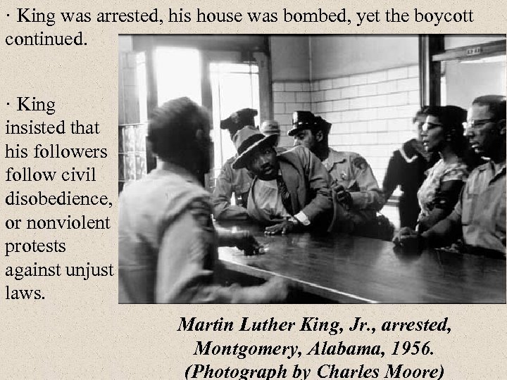 · King was arrested, his house was bombed, yet the boycott continued. · King