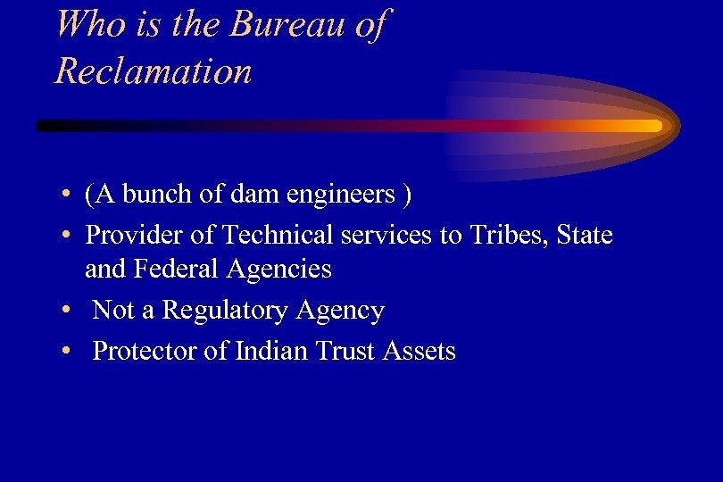 Who is the Bureau of Reclamation • (A bunch of dam engineers ) •